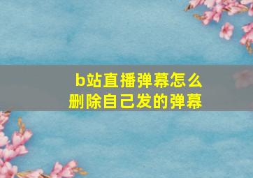 b站直播弹幕怎么删除自己发的弹幕