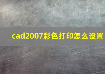 cad2007彩色打印怎么设置