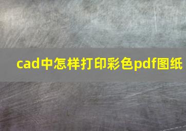 cad中怎样打印彩色pdf图纸