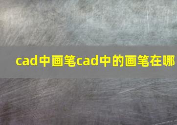 cad中画笔cad中的画笔在哪