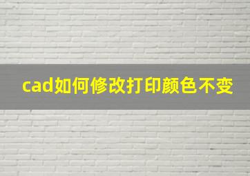 cad如何修改打印颜色不变