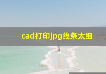 cad打印jpg线条太细