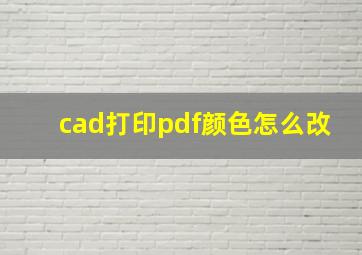 cad打印pdf颜色怎么改