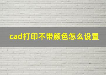 cad打印不带颜色怎么设置