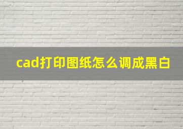 cad打印图纸怎么调成黑白