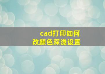 cad打印如何改颜色深浅设置