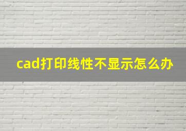 cad打印线性不显示怎么办