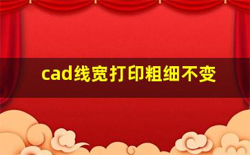 cad线宽打印粗细不变