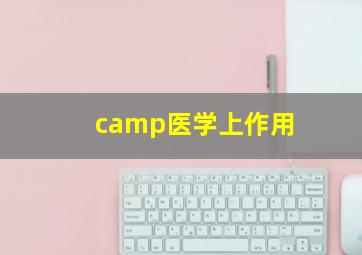 camp医学上作用