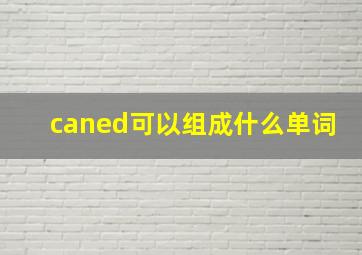 caned可以组成什么单词