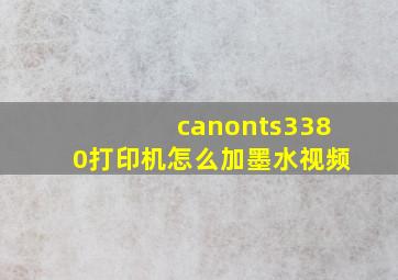 canonts3380打印机怎么加墨水视频