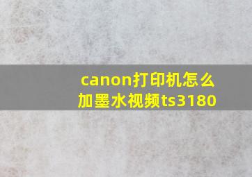 canon打印机怎么加墨水视频ts3180