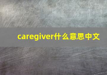 caregiver什么意思中文