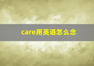 care用英语怎么念