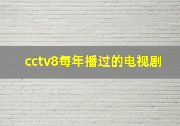 cctv8每年播过的电视剧