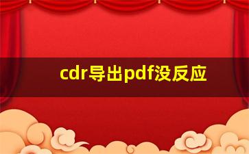 cdr导出pdf没反应