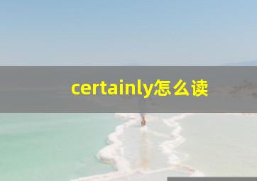 certainly怎么读