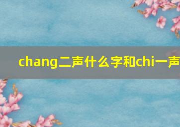 chang二声什么字和chi一声