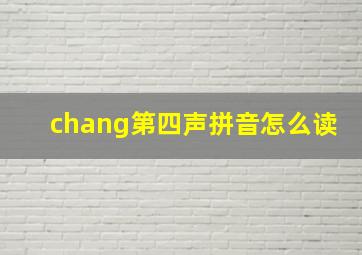 chang第四声拼音怎么读