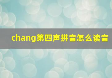 chang第四声拼音怎么读音