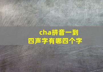 cha拼音一到四声字有哪四个字