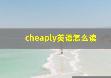 cheaply英语怎么读