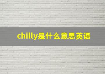 chilly是什么意思英语