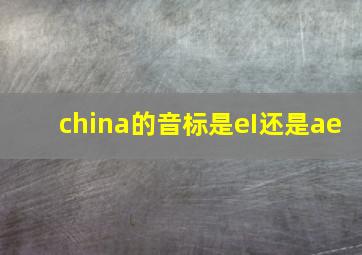 china的音标是eI还是ae