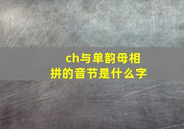 ch与单韵母相拼的音节是什么字