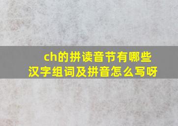 ch的拼读音节有哪些汉字组词及拼音怎么写呀