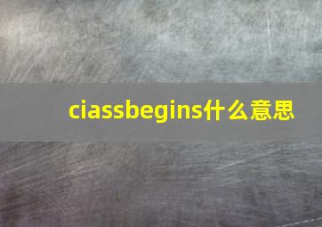 ciassbegins什么意思