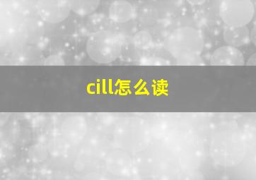 cill怎么读