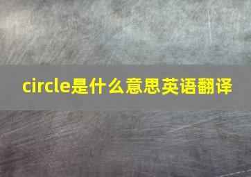 circle是什么意思英语翻译