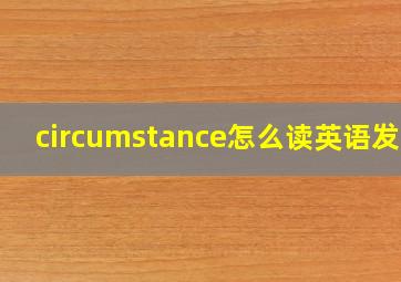 circumstance怎么读英语发音