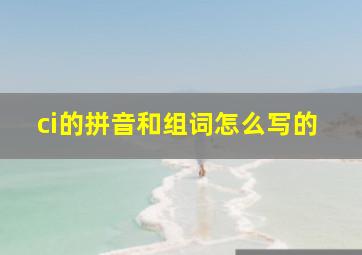 ci的拼音和组词怎么写的