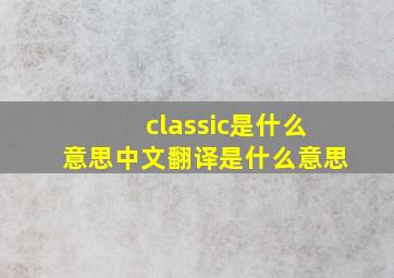 classic是什么意思中文翻译是什么意思