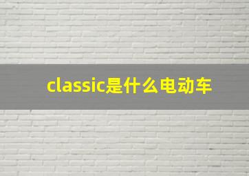 classic是什么电动车