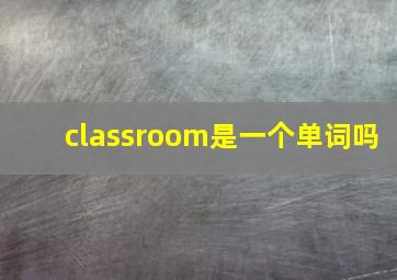 classroom是一个单词吗