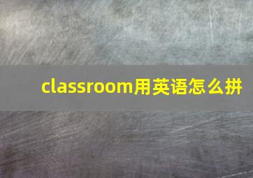 classroom用英语怎么拼