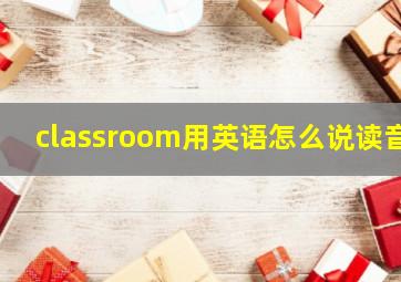 classroom用英语怎么说读音