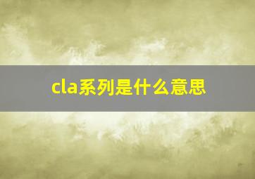 cla系列是什么意思