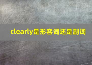 clearly是形容词还是副词