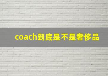 coach到底是不是奢侈品