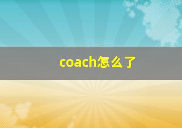 coach怎么了