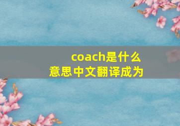 coach是什么意思中文翻译成为