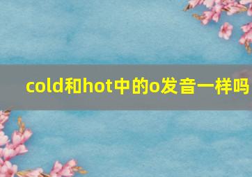 cold和hot中的o发音一样吗