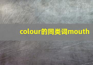 colour的同类词mouth