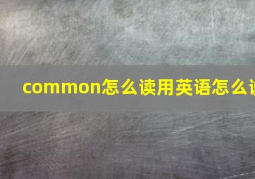 common怎么读用英语怎么说