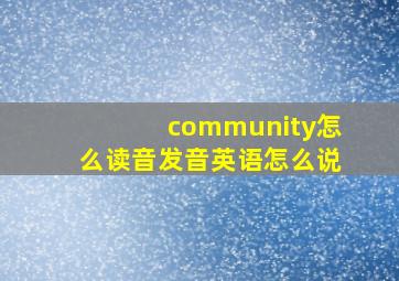 community怎么读音发音英语怎么说