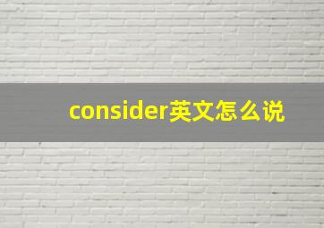 consider英文怎么说